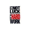 It's Not Luck It's Hard Work